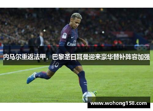 内马尔重返法甲，巴黎圣日耳曼迎来豪华替补阵容加强