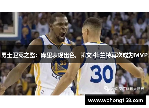 勇士卫冕之路：库里表现出色，凯文·杜兰特再次成为MVP