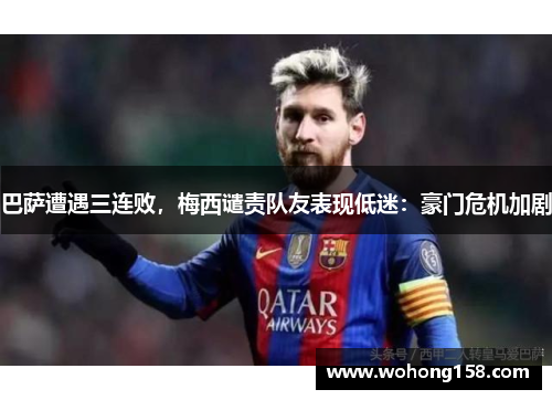巴萨遭遇三连败，梅西谴责队友表现低迷：豪门危机加剧