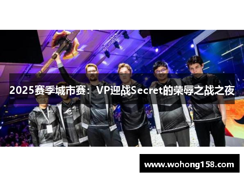 2025赛季城市赛：VP迎战Secret的荣辱之战之夜