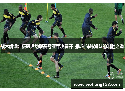 战术解读：极限运动联赛冠亚军决赛开封队对阵珠海队的制胜之道