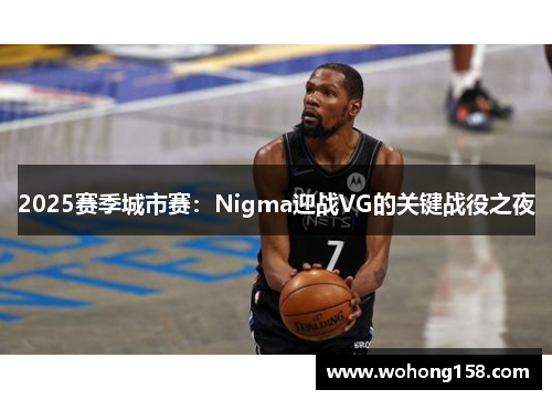 2025赛季城市赛：Nigma迎战VG的关键战役之夜
