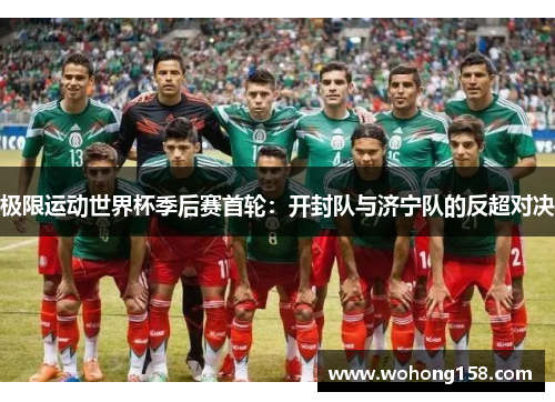 极限运动世界杯季后赛首轮：开封队与济宁队的反超对决