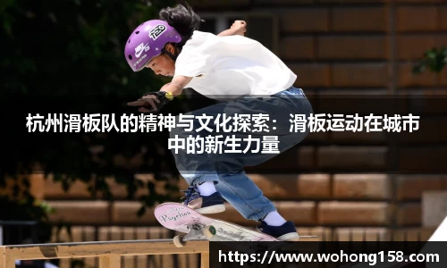 杭州滑板队的精神与文化探索：滑板运动在城市中的新生力量
